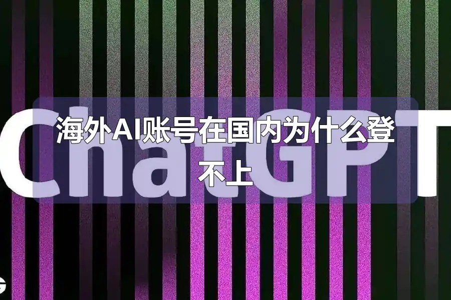 海外AI账号在国内为什么登不上